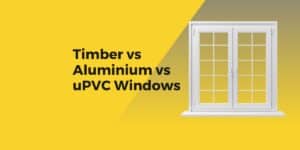 Timber vs Aluminium vs uPVC Windows