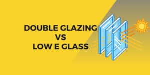DOUBLE GLAZING VS LOW E GLASS